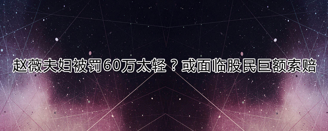 趙薇夫婦被罰60萬太少？或面臨股民巨額索賠